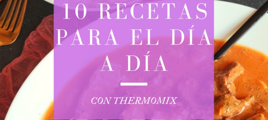 10 RECETAS PARA EL DIA A DIA CON TU Thermomix® 